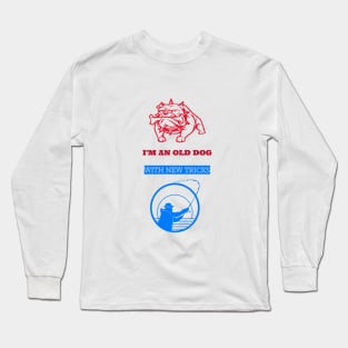 I'm an old dog with new tricks, fishing Long Sleeve T-Shirt
